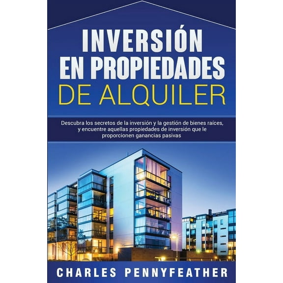 Inversión en propiedades de alquiler: Descubra los secretos de la inversión y la gestión de bienes raíces, y encuentre a, (Paperback)