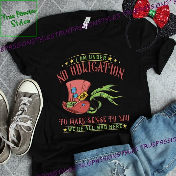 Mad Hatter Shirt, I'm Under No Obligation to Make Sense to You Shirt, Long Sleeve, T-shirt, T-shirt E2518, F2399