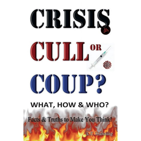 CRISIS, CULL or COUP? WHAT, HOW and WHO? Facts and Truths to Make You Think!: Exposing The Great Lie and the Truth About, (Paperback)