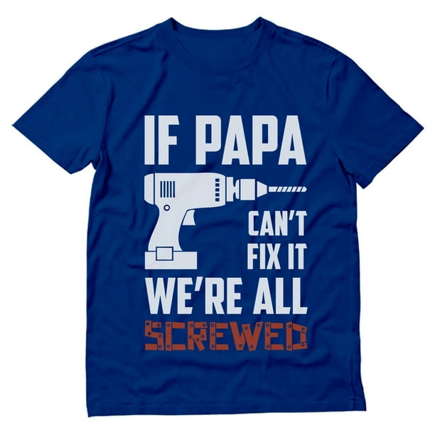 Download Tstars Tstars Mens Gifts For Dad Father S Day Shirts If Papa Can T Fix It We Re All Screwed Gift For Grandpa Dad Father S Day Birthday Cool Best Gift For Dad T Shirt