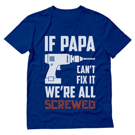 Tstars Mens Gifts for Dad Father's Day Shirts If Papa Can't Fix it We're All Screwed Gift for Grandpa Dad Father's Day Birthday Cool Best Gift for Dad T Shirt