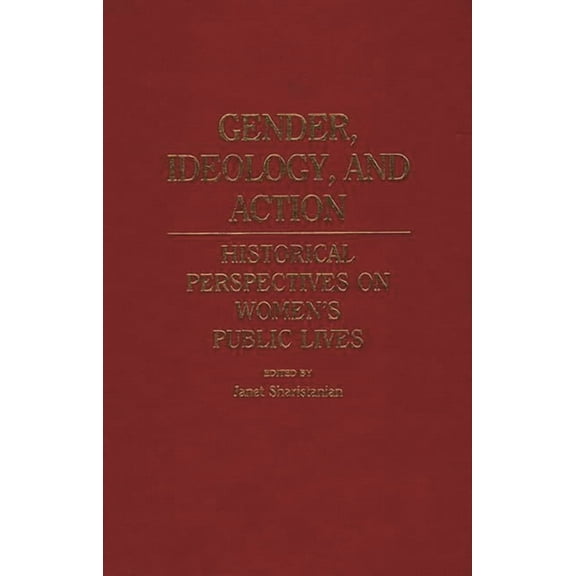 Contributions in Women's Studies Gender, Ideology, and Action: Historical Perspectives on Women's Public Lives, Book 67, (Hardcover)