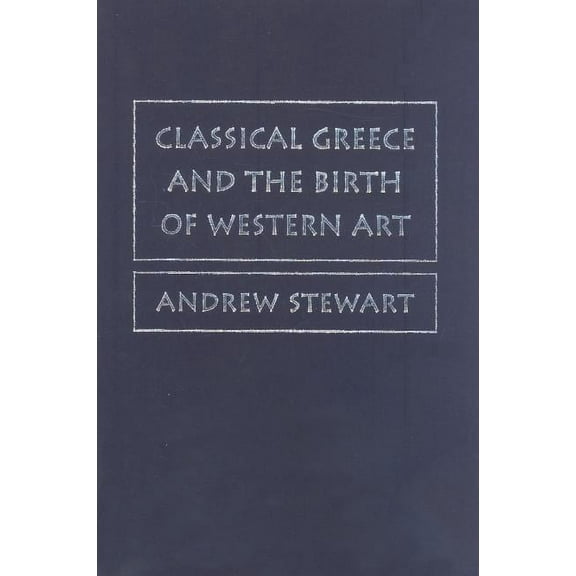 Classical Greece and the Birth of Western Art, (Hardcover)