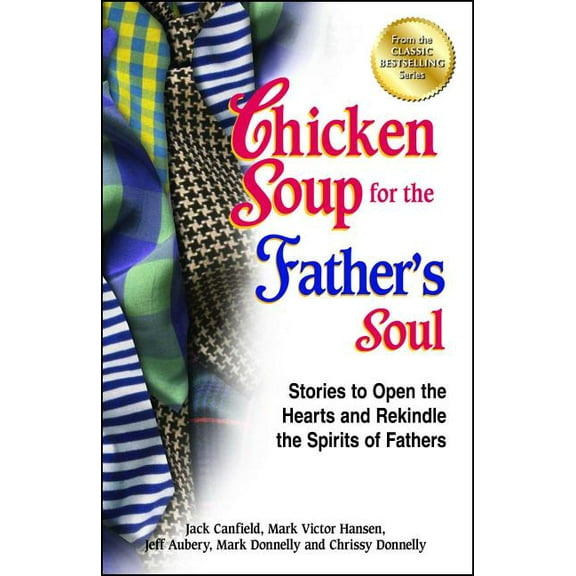 Chicken Soup for the Father's Soul : Stories to Open the Hearts and Rekindle the Spirits of Fathers (Paperback)