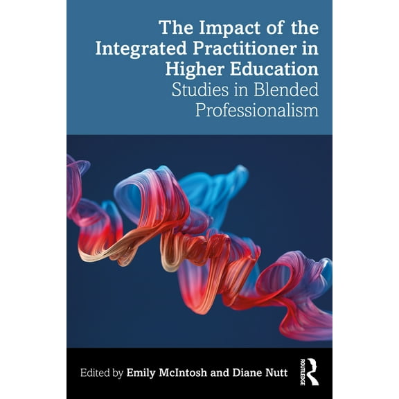 The Impact of the Integrated Practitioner in Higher Education: Studies in Third Space Professionalism, (Paperback)