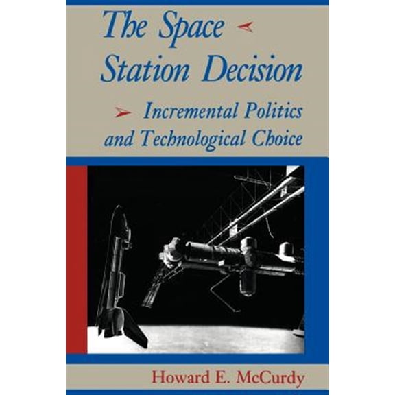Pre-Owned Space Station Decision : Incremental Politics and Technological Choice