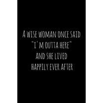 A wise woman once said "i'm outta here" and she lived happily ever after: Perfect goodbye gift for coworker that is leav, (Paperback)