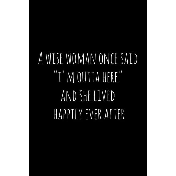 A wise woman once said "i'm outta here" and she lived happily ever after: Perfect goodbye gift for coworker that is leav, (Paperback)