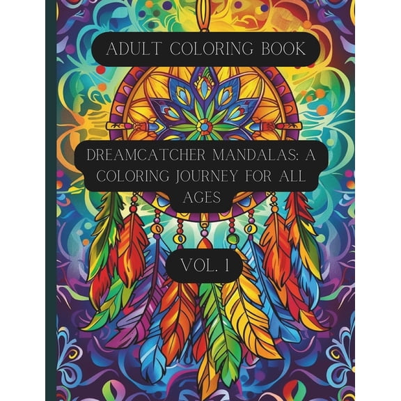 Dreamcatcher Mandalas: A Coloring Journey for All Ages Vol. 1: Coloring Book for Teens and Adults, (Paperback)