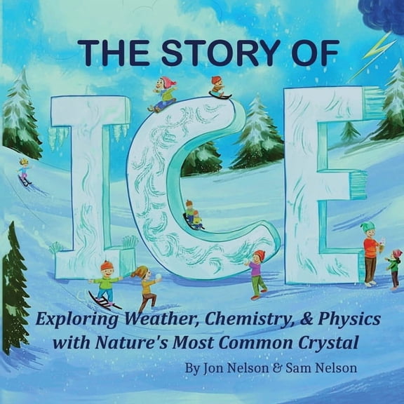 The Story of Ice: Exploring Weather, Chemistry, & Physics with Nature's Most Common Crystal, (Paperback)