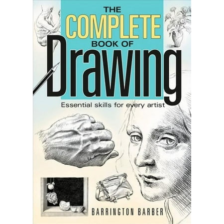 Complete Book of Drawing: Essential Skills for Every Artist — Barrington Barber Complete Book of Drawing: Essential Skills for Every Artist — Barrington Barber