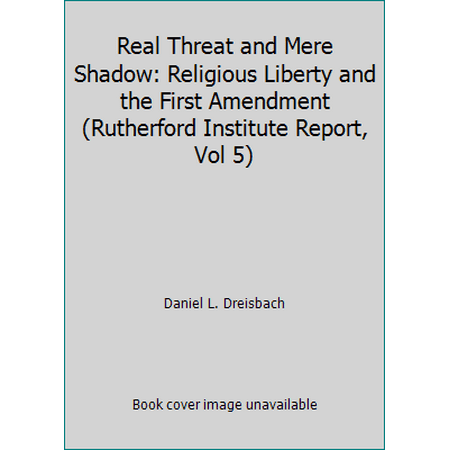 Real Threat and Mere Shadow: Religious Liberty and the First Amendment (Rutherford Institute Report, Vol 5) [Paperback - Used]