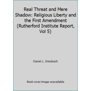 Real Threat and Mere Shadow: Religious Liberty and the First Amendment (Rutherford Institute Report, Vol 5) [Paperback - Used]