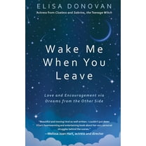 Wake Me When You Leave: Love and Encouragement Via Dreams from the Afterlife, (Paperback)