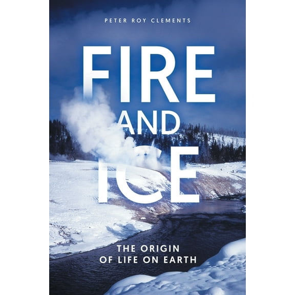 Fire and Ice: The Origin of Life on Earth (Paperback)
