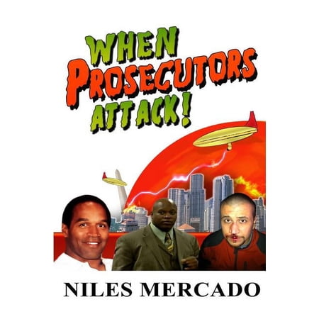 When Prosecutors Attack!: Oj Simpson, Roderick Scott, George Zimmerman - Baseless Government Attacks and the Media That Lets It Happen