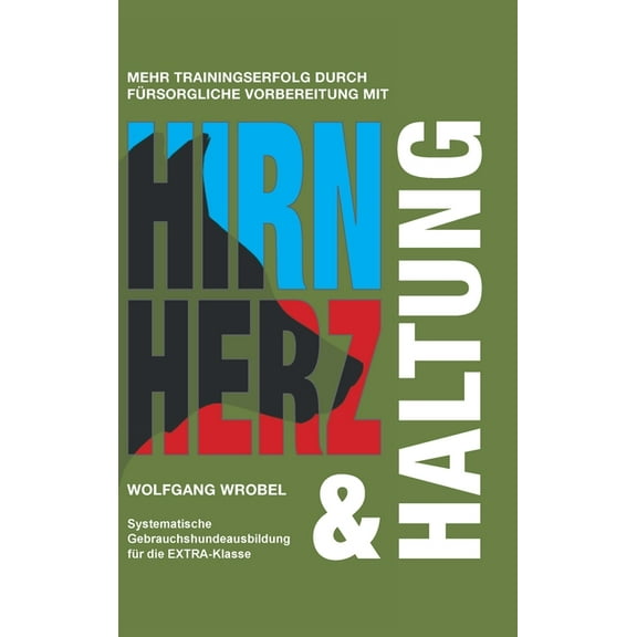 Hirn Herz & Haltung: Systematische Gebrauchshundeausbildung für die EXTRA-Klasse (Hardcover)