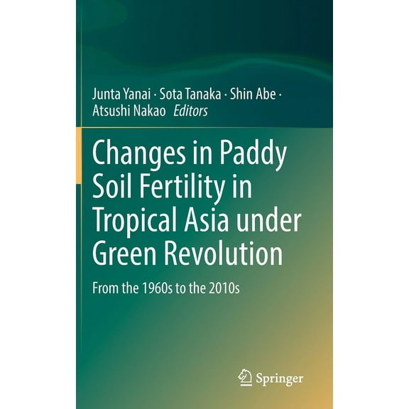 Changes in Paddy Soil Fertility in Tropical Asia Under Green Revolution: From the 1960s to the 2010s, (Hardcover)