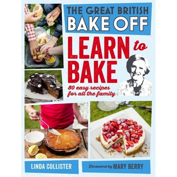 The Great British Bake Off: Great British Bake Off: Learn to Bake : 80 Easy Recipes for All the Family (Hardcover)
