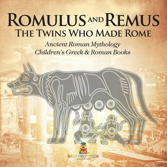 Romulus and Remus: The Twins Who Made Rome - Ancient Roman Mythology Children's Greek & Roman Books, (Paperback)