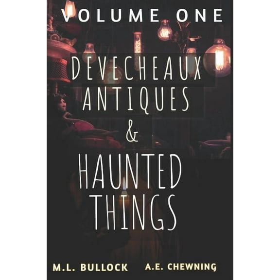 Devecheaux Antiques and Haunted Things (Paperback) by A E Chewning, M L Bullock