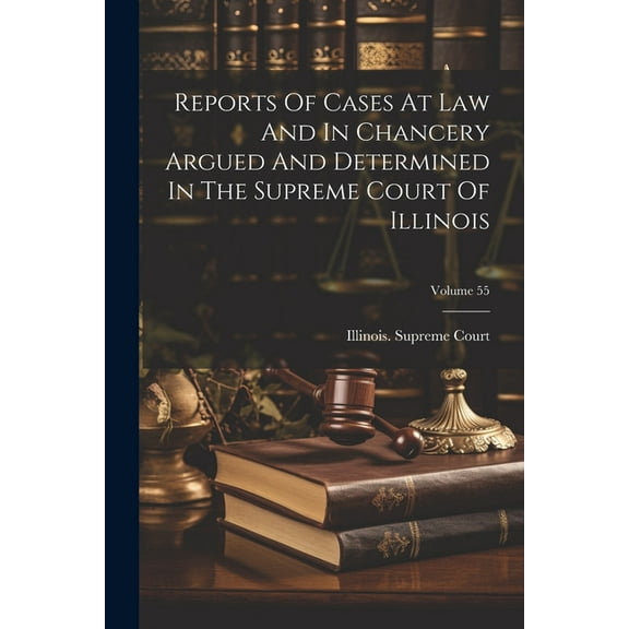 Reports Of Cases At Law And In Chancery Argued And Determined In The Supreme Court Of Illinois; Volume 55 (Paperback)