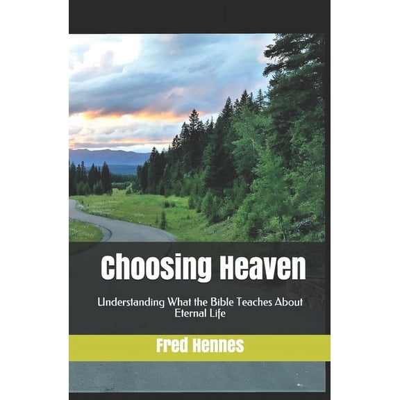 Choosing Heaven: Understanding What the Bible Teaches About Eternal Life, (Paperback)