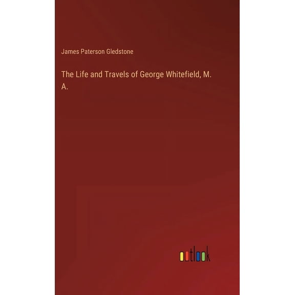 The Life and Travels of George Whitefield, M. A. (Hardcover)