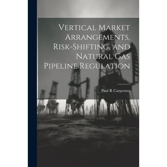 Vertical Market Arrangements, Risk-shifting, and Natural gas Pipeline Regulation