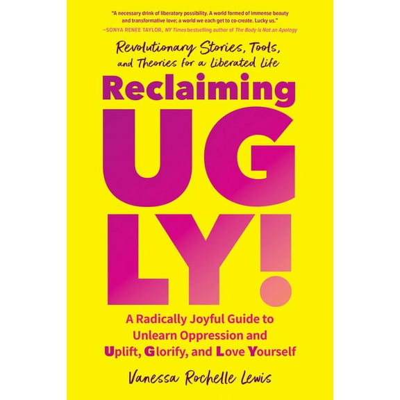 Reclaiming Ugly!: A Radically Joyful Guide to Unlearn Oppression and Uplift, Glorify, and Love Yourself, (Paperback)