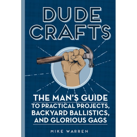 Pre-Owned Dude Crafts: The Man's Guide to Practical Projects, Backyard Ballistics, and Glorious Gags (Hardcover) 0760357781 9780760357781