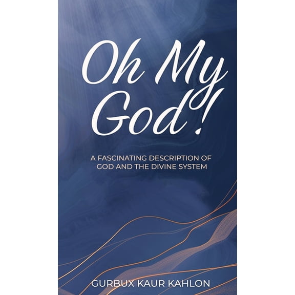 Oh My God!: A Fascinating Description of God and the Divine System, (Hardcover)