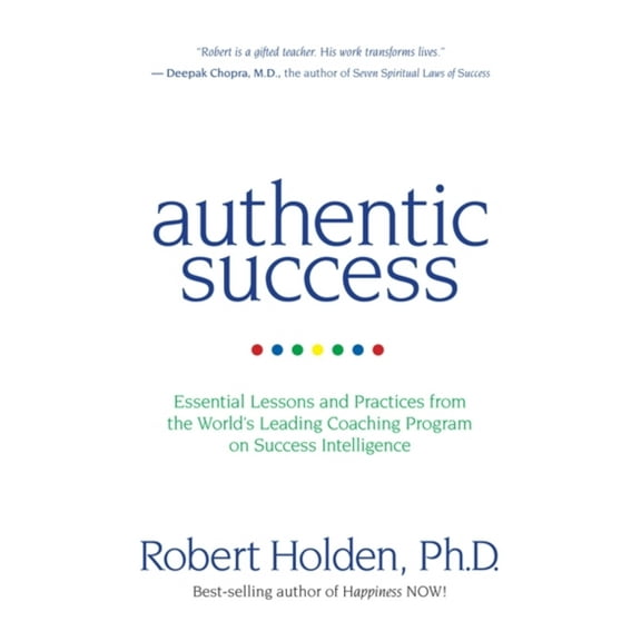 Authentic Success : Essential Lessons and Practices from the World's Leading Coaching Programme on Success Intelligence