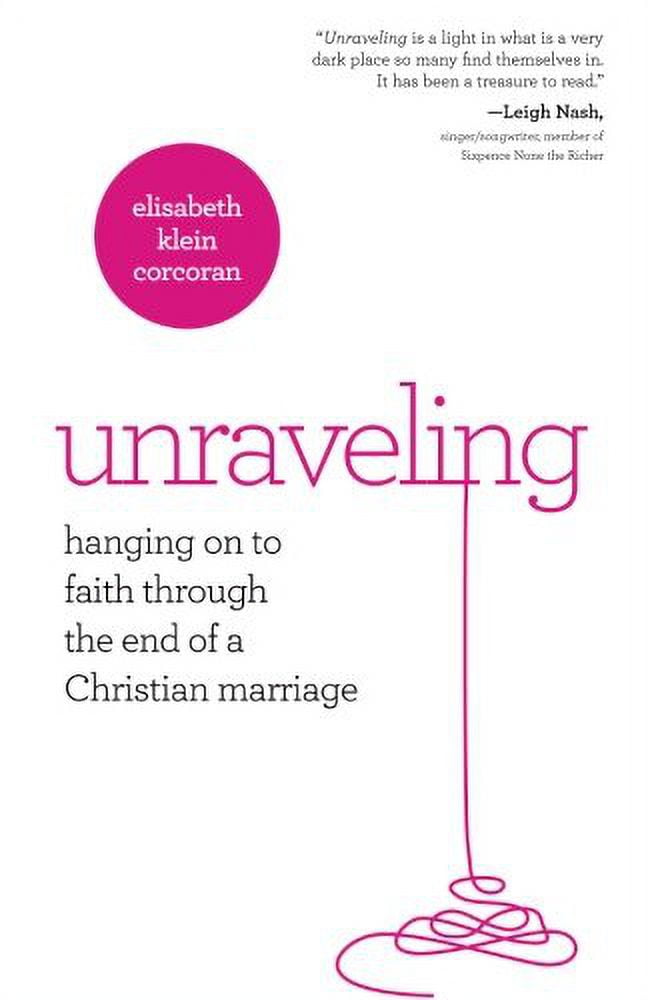 Unraveling: Hanging on to Faith Through the End of a Christian Marriage, (Paperback)