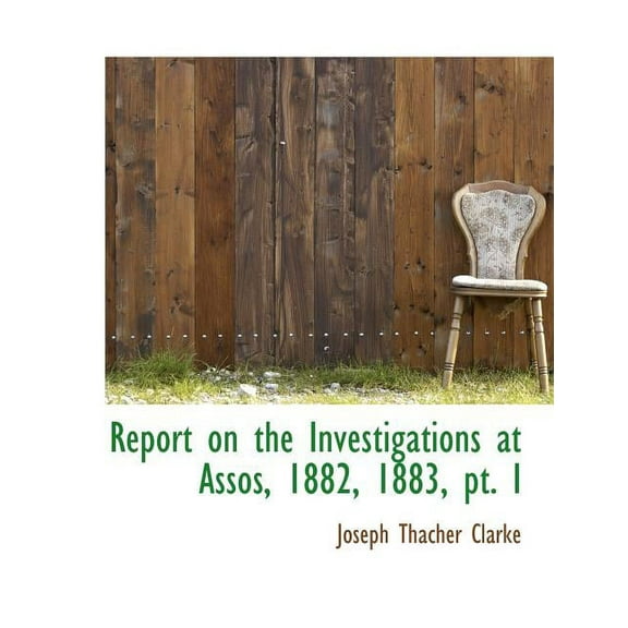 Report on the Investigations at Assos, 1882, 1883, PT. I, (Paperback)