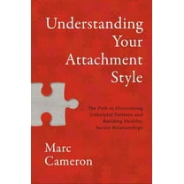 Understanding Your Attachment Style: The Path to Overcoming Unhelpful Patterns and Building Healthy, Secure Relationship, (Hardcover)