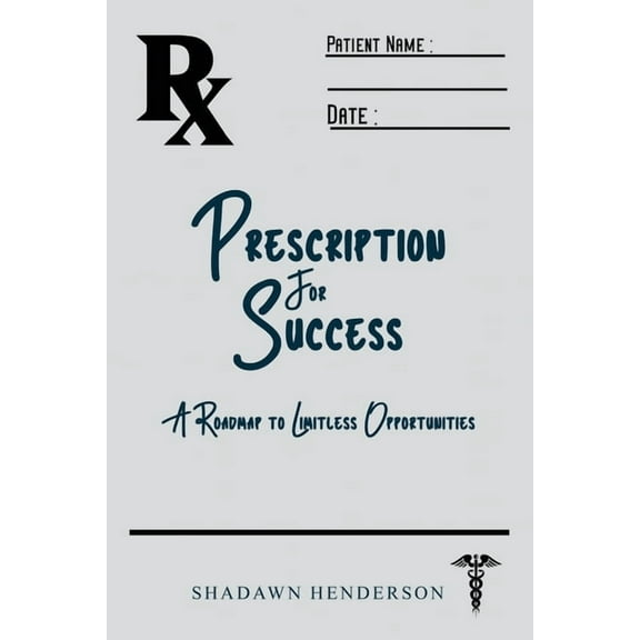 Prescription for Success: A Roadmap to Limitless Opportunities, (Paperback)