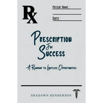 Prescription for Success: A Roadmap to Limitless Opportunities, (Paperback)
