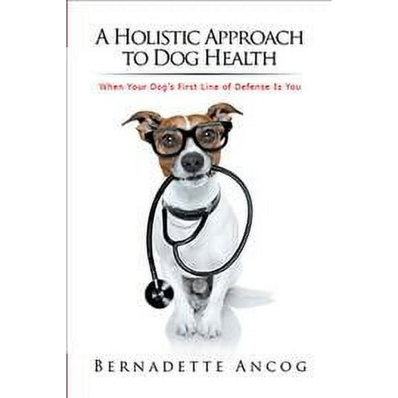 A Holistic Approach to Dog Health: When Your Dog's First Line of Defense Is You