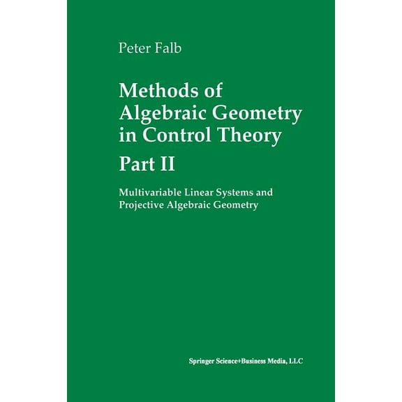 Systems & Control: Foundations & Applica Methods of Algebraic Geometry in Control Theory: Part II: Multivariable Linear Systems and Projective Algebraic Geometry, (Paperback)