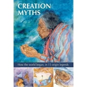 Creation Myths : How the World Began, in 15 Origin Legends (Hardcover)