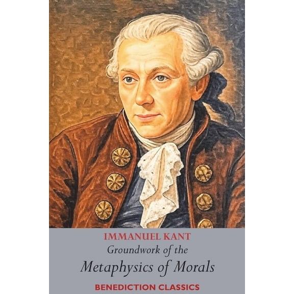 Groundwork of the Metaphysics of Morals: (Fundamental Principles of the Metaphysic of Morals), (Paperback)