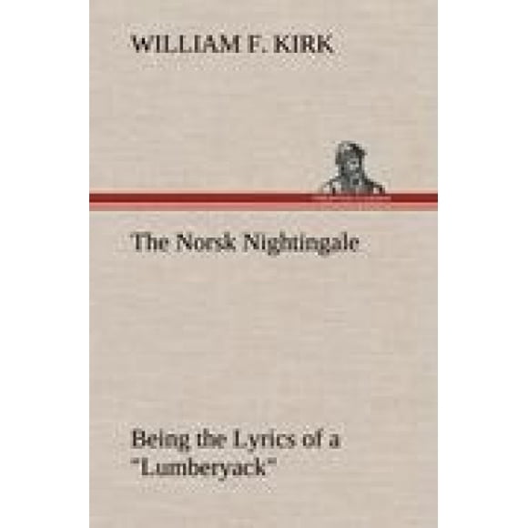 The Norsk Nightingale Being the Lyrics of a "Lumberyack"