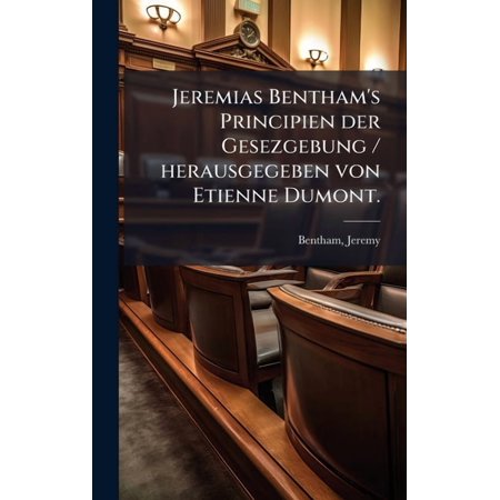 Jeremias Bentham s Principien der Gesezgebung / herausgegeben von Etienne Dumont. (Hardcover)