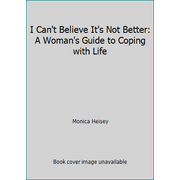 I Can't Believe It's Not Better: A Woman's Guide to Coping with Life [Paperback - Used]