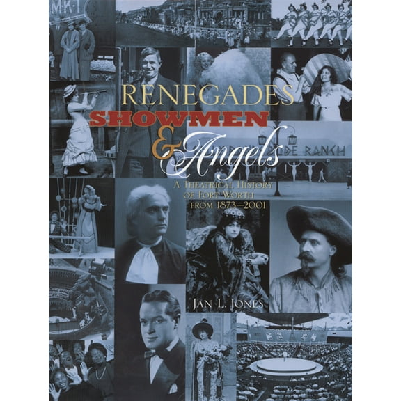 Renegades, Showmen & Angels: A Theatrical History of Fort Worth, 1873-2001, (Hardcover)