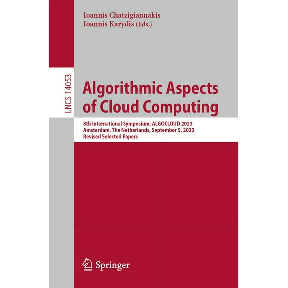 Lecture Notes in Computer Science Algorithmic Aspects of Cloud Computing: 8th International Symposium, Algocloud 2023, Amsterdam, the Netherlands, Septemb, Book 14053, (Paperback)