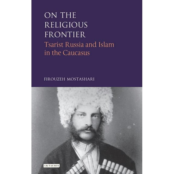 International Library of Historical Studies: On the Religious Frontier: Tsarist Russia and Islam in the Caucasus (Paperback)