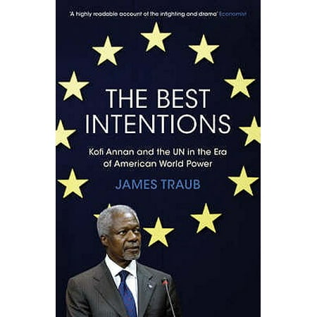 The Best Intentions: Kofi Annan and the UN in the Era of American World Power