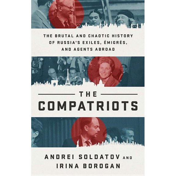 The Compatriots: The Brutal and Chaotic History of Russia's Exiles, ÃmigrÃ©s, and Agents Abroad, (Hardcover)